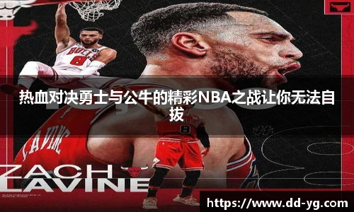 热血对决勇士与公牛的精彩NBA之战让你无法自拔