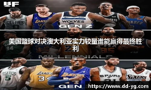 美国篮球对决澳大利亚实力较量谁能赢得最终胜利